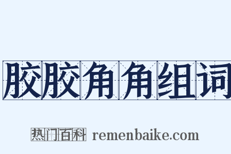 胶胶角角组词是什么意思的图片